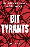 Bit Tyrants | The Political Economy Of Silicon Valley | Rob Larson | Taschenbuch