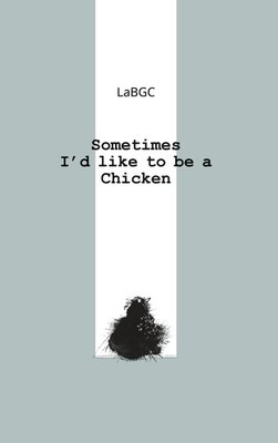 Sometimes I'd like to be a Chicken La Bgc