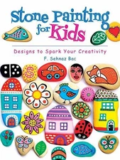 Stone Painting for Kids: Designs to Spark Your Creativity by F. Sehnaz Bac (Engl