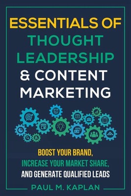 Essentials of Thought Leadership & Content Marketing: Boost Your Brand, Increase
