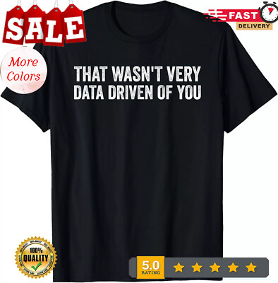 2025/That Wasn't Very Data Driven of You Funny Data Analyst Geek T-Shirt