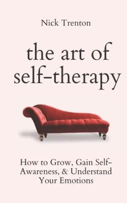 The Art of Self-Therapy: How to Grow, Gain Self-Awareness, and Understand Your E