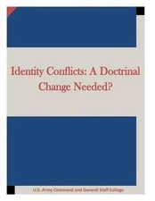 Identity Conflicts: A Doctrinal Change Needed? by U.S. Army Command and General