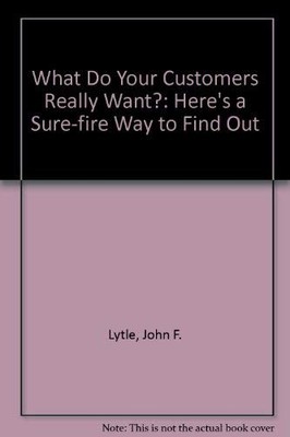 What Do Your Customers Really Want?: Here's a Sure-fire Way to F