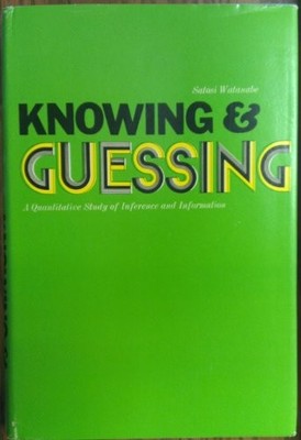 KNOWING AND GUESSING: QUANTITATIVE STUDY OF INFERENCE AND By Satosi Watanabe