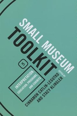 Interpretation: Education, Programs, and Exhibits: Small Museum Toolkit, Book