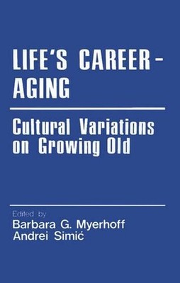 Lifes Career-Aging: Cultural Variations on Growing Old by Barbara G. Myerhoff (E