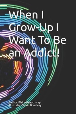When I Grow-Up I Want To Be an Addict! by Simon Goodway Paperback Book