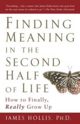 Finding Meaning in the Second Half of Life: How to Finally, Really  - GOOD