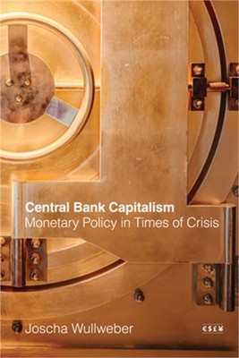 Central Bank Capitalism: Monetary Policy in Times of Crisis (Paperback or Softba