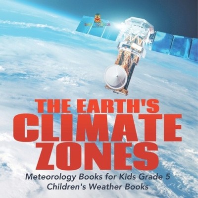 The Earth's Climate Zones Meteorology Books for Kids Grade 5 Children's
