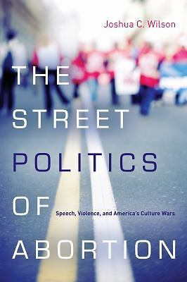 #ad The Street Politics of Abortion: Speech Violence and America#x27;s Culture Wars $4.17