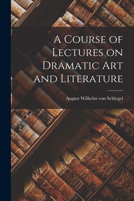 August Wilhelm  A Course of Lectures on Dramatic Art an (Paperback) (UK IMPORT)