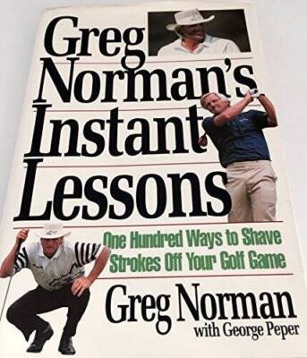 Greg Normans Instant Lessons: One Hundred Ways to Shave Strokes Off Your - GOOD