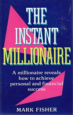 Instant Millionaire: A Millionaire Reveals How to Ach by Fisher, Mark 1898520011