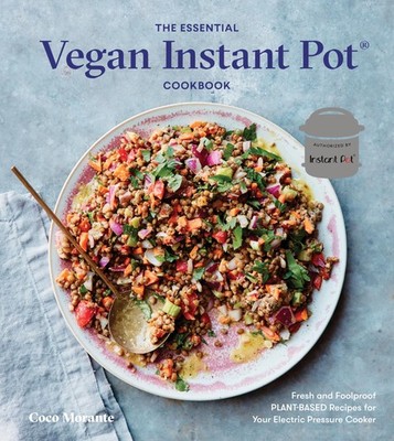 The Essential Vegan Instant Pot Cookbook: Fresh and Foolproof Plant-Based Re...