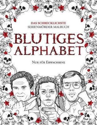 Blutiges Alphabet: Das Schrecklichste Serienmo?rder Malbuch. Echte Kriminalita?t