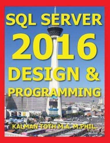 SQL Server 2016 Design and Programming by Kalman Toth M.A. M.PHIL ...