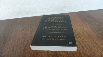 			A Short History of Europe: From the Greeks and Romans to the Pres		