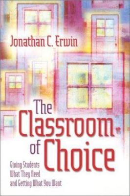 Classroom of Choice : Giving Students What They Need and Getting What You...
