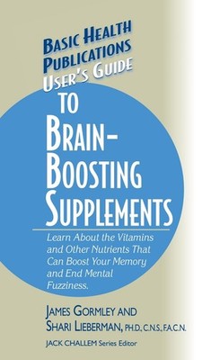 User's Guide to Brain-Boosting Supplements: Learn about the Vitamins and Other N
