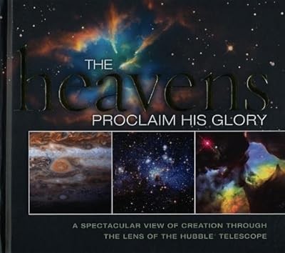 The Heavens Proclaim His Glory: A Spectacular View of Creation Through the Lens 