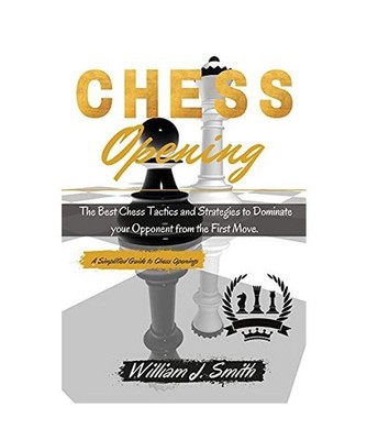 Chess Openings: The Complete Guide Step by Step to Chess Basics, Tactics and Ope