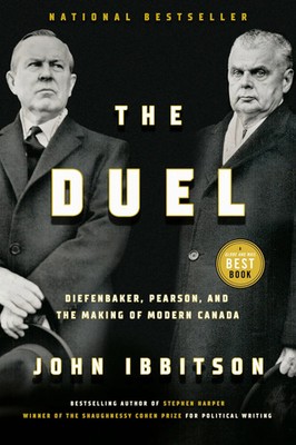 The Duel | Diefenbaker, Pearson and the Making of Modern Canada | John Ibbitson