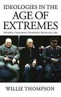 Ideologies in the Age of Extremes: Liberalism, Conservatism, Communism, Fascism 1914-1991 by Willie Thompson (Paperback, 2010)