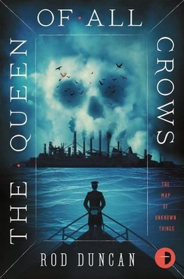 The Queen of All Crows: The Map Of Unknown Things Book I by Rod Duncan (English)