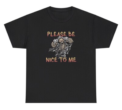 Please Be Nice To Me T Shirt Funny Unhinged Cursed Offensive Hard Edgy Humor Tee