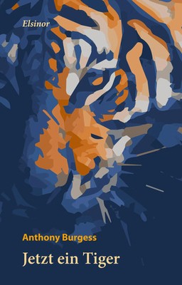 Jetzt ein Tiger Anthony Burgess Buch 230 S. Deutsch 2018 Elsinor Verlag