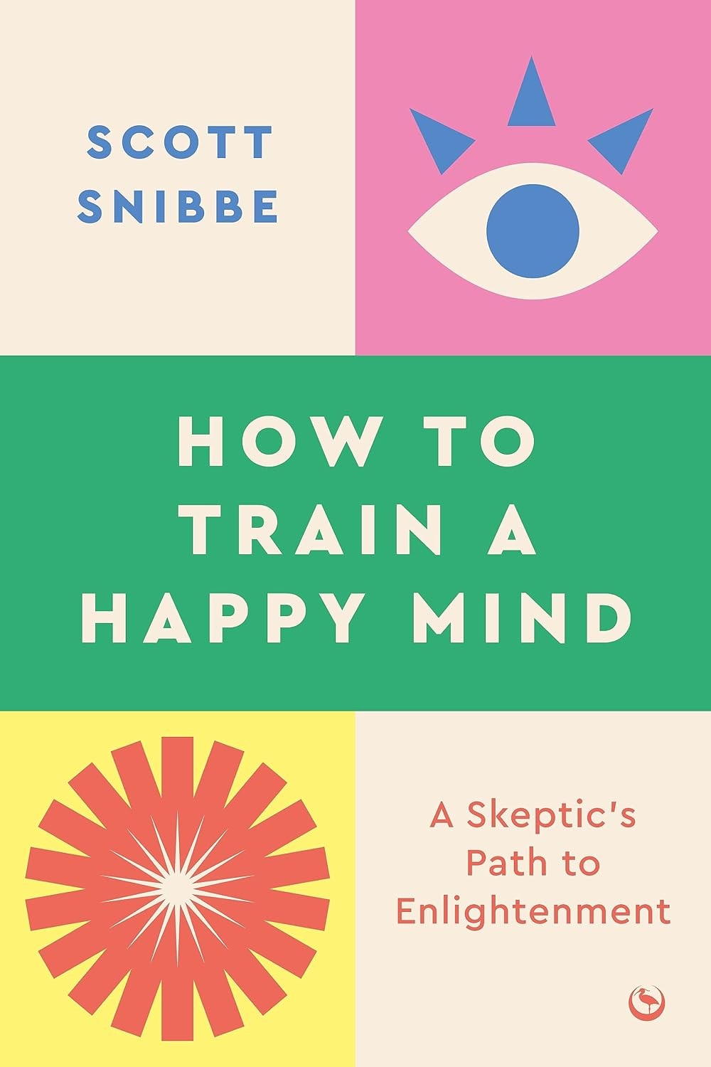 How to Train a Happy Mind: A Skeptic's Path to Enlightenment, Snibbe, Scott, New