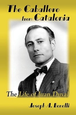 The Caballero from Catalonia: The Life of Juan Duval by Joseph A. Bonelli (Engli