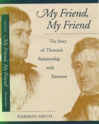 My Friend, My Friend: The Story of Thoreau's Relationship with Emerson Smith, ..