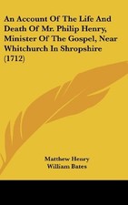 AN ACCOUNT OF THE LIFE AND DEATH OF MR. PHILIP HENRY, By Matthew Henry & William