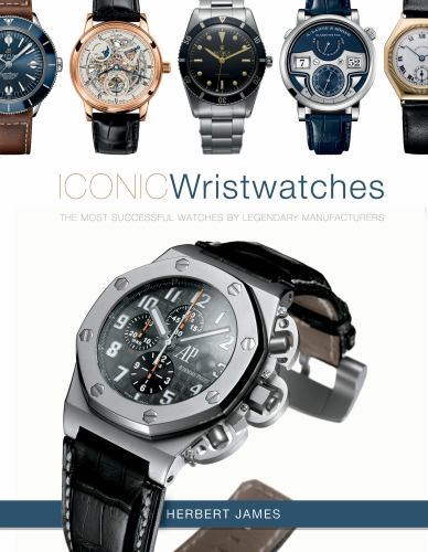 Iconic Wristwatches : The Most-Successful Watches by Legendary Manufacturers ...