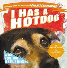 I Has a Hotdog : What Your Dog Is Really Thinking by Professor Happycat ...