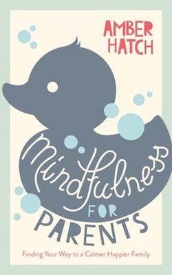 Mindfulness for Parents : Finding Your Way to a Calmer Happier Fa