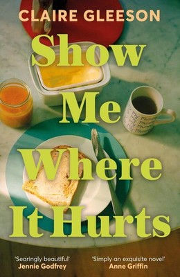 Show Me Where It Hurts: The searingly beautiful debut novel about loss and learn