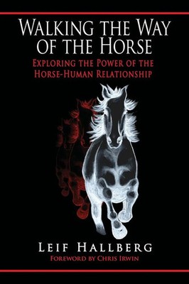 Walking the Way of the Horse Exploring the Power of the Horse-Human Relationship