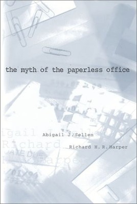 THE MYTH OF THE PAPERLESS OFFICE (THE MIT PRESS) By Abigail J. Sellen & Richard