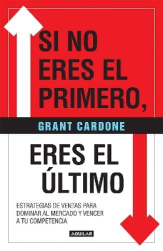 Grant Cardone Si no eres el primero, ¡eres el último! / If You're No (Tascabile)