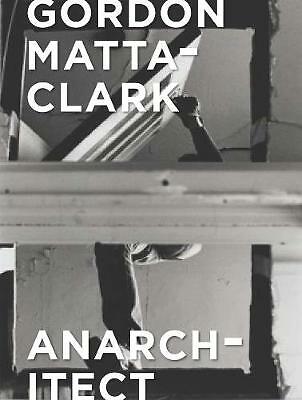 Gordon Matta-Clark: Anarchitect by Jessamyn Fiore, Antonio Sergio Bessa...