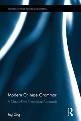 Modern Chinese Grammar - a Clause-Pivot Approach: A Clause-Pivot Theoretical App