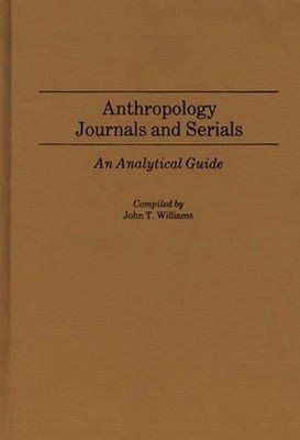Anthropology Journals and Serials: An Analytical Guide by John T. Williams (Engl