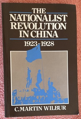 THE NATIONALIST REVOLUTION IN CHINA 1923-1928 by C. MARTIN WILBUR