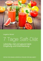 7 Tage Saft-DiäT Lebendig, Vital Und Gesund Dank Entgiftung Und Entschlackung!
