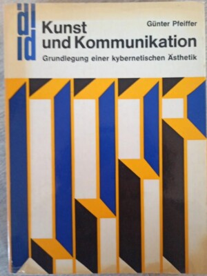 Kunst und Kommunikation. Grundlegung einer kybernetischen Ästhetik. Pfeiffer, Gü