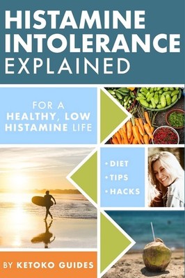Histamine Intolerance Explained: 12 Steps To Building a Healthy Low Histamin...